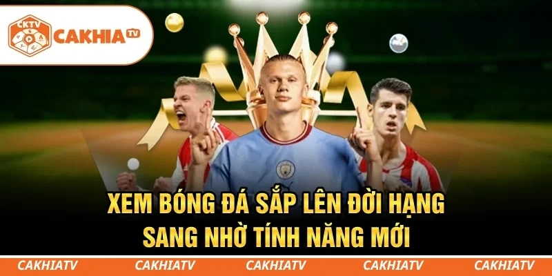 CakhiaTV - Xem trực tiếp bóng đá WC 2026 đỉnh chóp #1 7 Các tính năng sắp ra mắt hứa hẹn mang đến trải nghiệm bóng đá toàn diện hơn