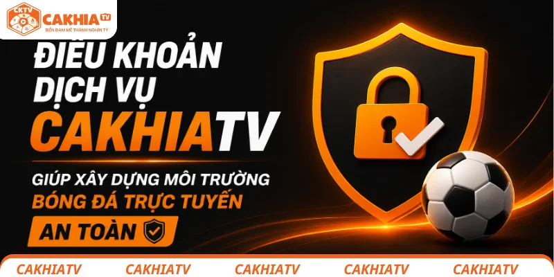 Điều Khoản Dịch Vụ CakhiaTV - Vì Một Cộng Đồng Bóng Đá Văn Minh 3 Điều khoản dịch vụ CakhiaTV giúp xây dựng môi trường bóng đá trực tuyến an toàn
